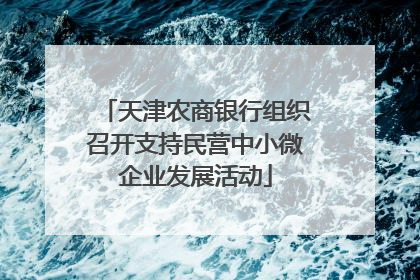 天津农商银行组织召开支持民营中小微企业发展活动