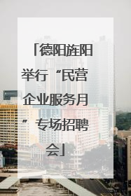 德阳旌阳举行“民营企业服务月”专场招聘会