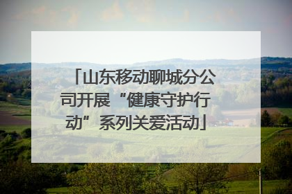 山东移动聊城分公司开展“健康守护行动”系列关爱活动