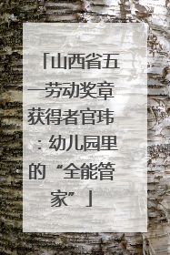 山西省五一劳动奖章获得者官玮：幼儿园里的“全能管家”