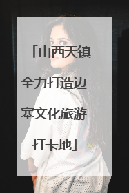 山西天镇全力打造边塞文化旅游打卡地