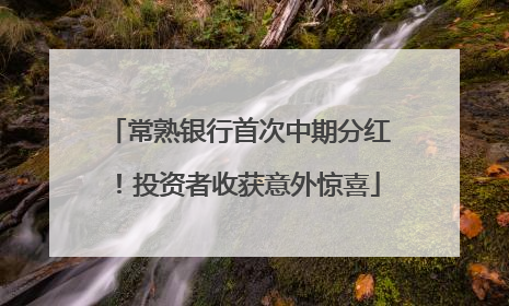 常熟银行首次中期分红！投资者收获意外惊喜