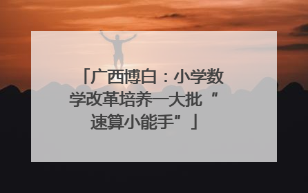 广西博白：小学数学改革培养一大批“速算小能手”