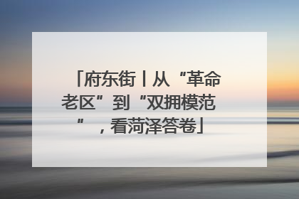 府东街丨从“革命老区”到“双拥模范”，看菏泽答卷