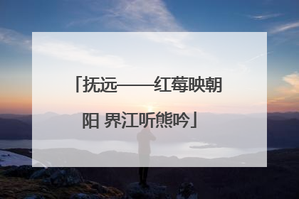 抚远——红莓映朝阳 界江听熊吟