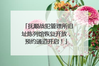 抚顺战犯管理所旧址陈列馆恢复开放，预约通道开启！