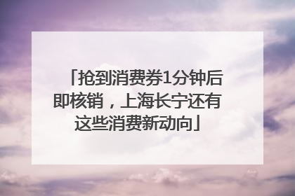 抢到消费券1分钟后即核销，上海长宁还有这些消费新动向