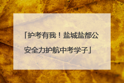 护考有我！盐城盐都公安全力护航中考学子