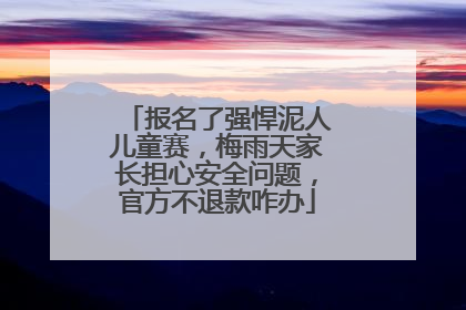 报名了强悍泥人儿童赛，梅雨天家长担心安全问题，官方不退款咋办