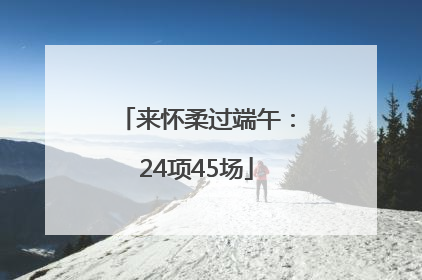 来怀柔过端午：24项45场