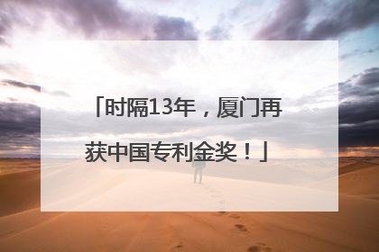 时隔13年，厦门再获中国专利金奖！