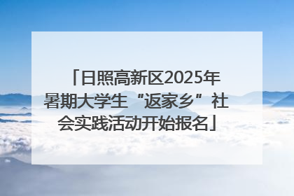 日照高新区2025年暑期大学生“返家乡”社会实践活动开始报名