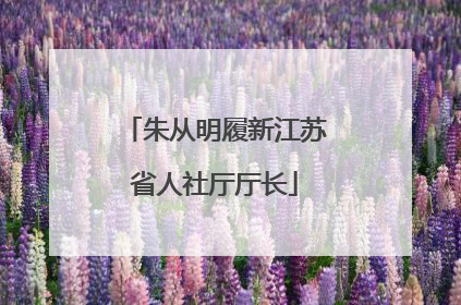朱从明履新江苏省人社厅厅长