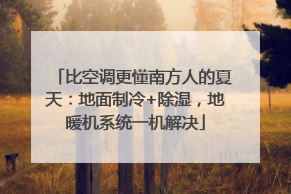 比空调更懂南方人的夏天：地面制冷+除湿，地暖机系统一机解决