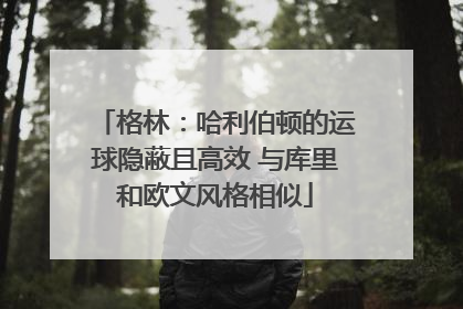 格林：哈利伯顿的运球隐蔽且高效 与库里和欧文风格相似