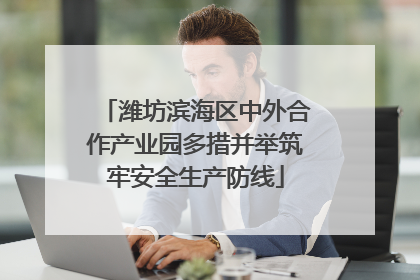 潍坊滨海区中外合作产业园多措并举筑牢安全生产防线