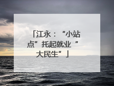 江永：“小站点”托起就业“大民生”