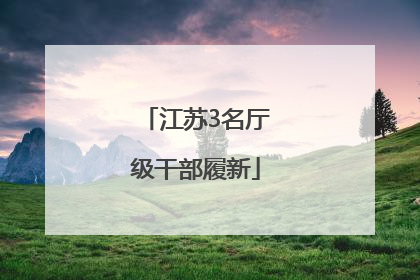 江苏3名厅级干部履新