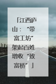 江西庐山：“带富工坊”架起百姓增收“致富桥”