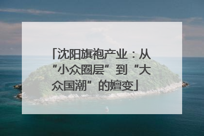 沈阳旗袍产业：从“小众圈层”到“大众国潮”的嬗变