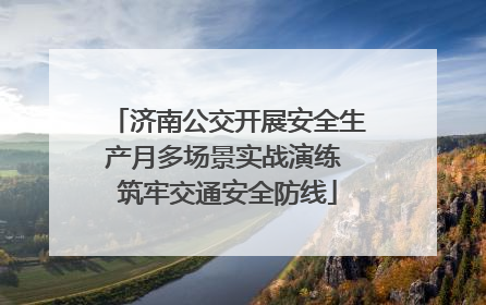 济南公交开展安全生产月多场景实战演练 筑牢交通安全防线