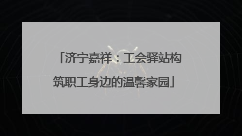 济宁嘉祥：工会驿站构筑职工身边的温馨家园