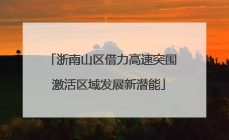 浙南山区借力高速突围 激活区域发展新潜能