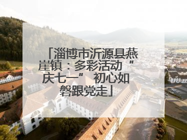 淄博市沂源县燕崖镇：多彩活动“庆七一” 初心如磐跟党走