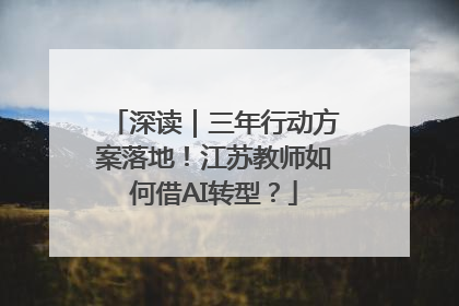 深读｜三年行动方案落地！江苏教师如何借AI转型？