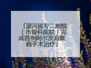 漯河医专二附院（市骨科医院）完成首例阿尔茨海默病手术治疗