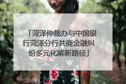 菏泽仲裁办与中国银行菏泽分行共商金融纠纷多元化解新路径