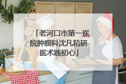 老河口市第一医院肿瘤科沈凡精研医术践初心
