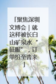 聚焦深圳文博会｜就这样被长白山矿泉水“征服”，订单纷至沓来