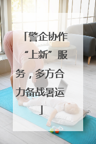 警企协作“上新”服务，多方合力备战暑运