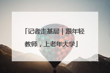 记者走基层｜跟年轻教师，上老年大学