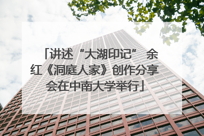 讲述“大湖印记” 余红《洞庭人家》创作分享会在中南大学举行