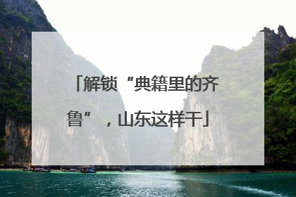 解锁“典籍里的齐鲁”，山东这样干