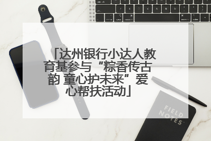 达州银行小达人教育基参与“粽香传古韵 童心护未来”爱心帮扶活动