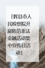 辉县市人民检察院开展防范非法金融活动集中宣传日活动