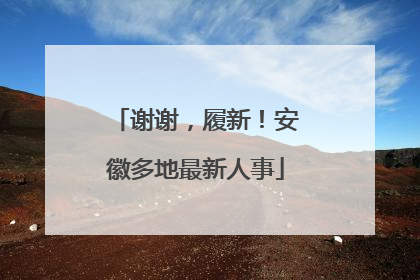 谢谢，履新！安徽多地最新人事