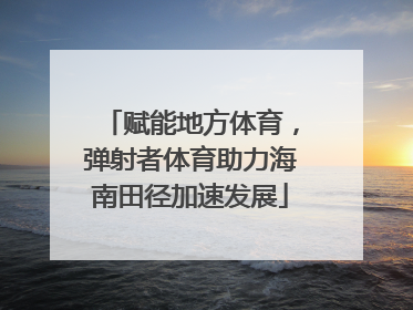 赋能地方体育，弹射者体育助力海南田径加速发展