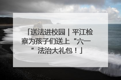 送法进校园｜平江检察为孩子们送上“六一”法治大礼包！