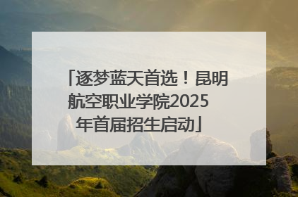 逐梦蓝天首选！昆明航空职业学院2025年首届招生启动
