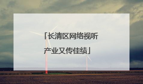 长清区网络视听产业又传佳绩