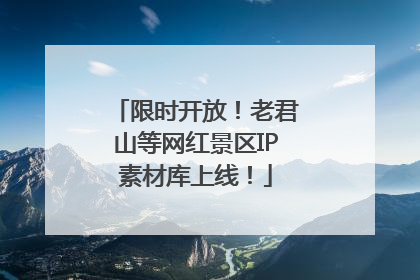 限时开放！老君山等网红景区IP素材库上线！