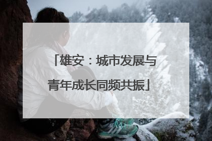 雄安：城市发展与青年成长同频共振