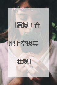 震撼！合肥上空极其壮观