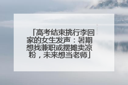 高考结束挑行李回家的女生发声：暑期想找兼职或摆摊卖凉粉，未来想当老师