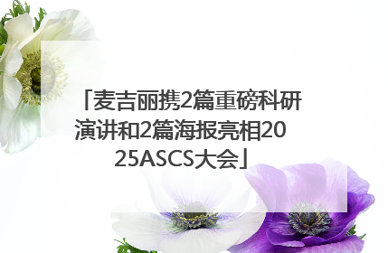 麦吉丽携2篇重磅科研演讲和2篇海报亮相2025ASCS大会