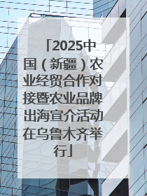 2025中国（新疆）农业经贸合作对接暨农业品牌出海宣介活动在乌鲁木齐举行